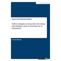 Talleres Dirigidos Al Desarrollo del Trabajo Metodologico Para La Ensenanza de la Informatica Paperback, Grin Publishing