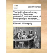 The Nottingham Directory Containing the Name Profession and Residence of Every Principal Inhabitant ... Paperback, Gale Ecco, Print Editions