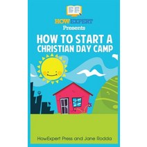 How to Start a Christian Day Camp: Your Step-By-Step Guide to Starting a Christian Day Camp Paperback, Createspace Independent Publishing Platform