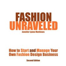 Fashion Unraveled - Second Edition: How to Start and Manage Your Own Fashion (or Craft) Design Business Paperback, East Bay Fashion Resource