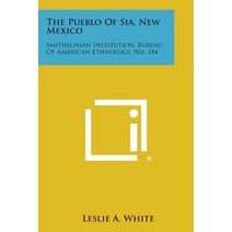 The Pueblo of Sia New Mexico: Smithsonian Institution Bureau of American Ethnology No. 184 Paperback, Literary Licensing, LLC