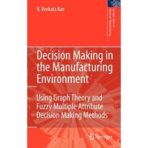 Decision Making in the Manufacturing Environment: Using Graph Theory and Fuzzy Multiple Attribute Decision Making Methods Hardcover, Springer