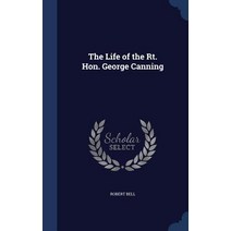 The Life of the Rt. Hon. George Canning Hardcover, Sagwan Press