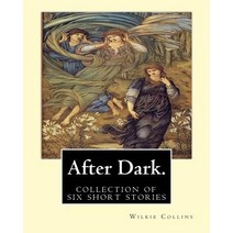 After Dark. by: Wilkie Collins: ( Collection of Six Stories ) Paperback, Createspace Independent Publishing Platform