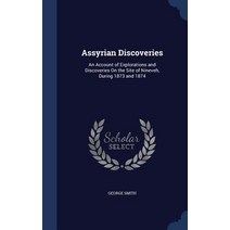 Assyrian Discoveries: An Account of Explorations and Discoveries on the Site of Nineveh During 1873 and 1874 Hardcover, Sagwan Press