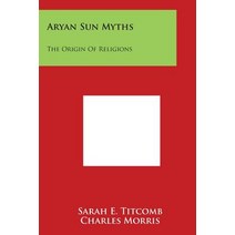 Aryan Sun Myths: The Origin of Religions Paperback, Literary Licensing, LLC