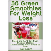 50 Green Smoothies for Weight Loss Detox and the 10 Day Green Smoothie Cleanse: : A Guide of Smoothie..., Createspace Independent Publishing Platform