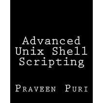 Advanced Unix Shell Scripting: How to Reduce Your Labor and Increase Your Effectiveness Through Master..., Createspace Independent Publishing Platform