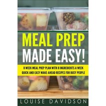 Meal Prep Made Easy!: 8 Week Meal Prep Plan with 8 Ingredients a Week - Quick and Easy Make-Ahead Reci..., Createspace Independent Publishing Platform