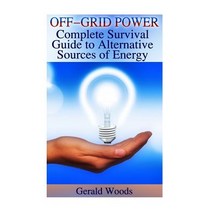 Off-Grid Power: Complete Survival Guide to Alternative Sources of Energy: (Survival Guide Prepping), Createspace Independent Publishing Platform