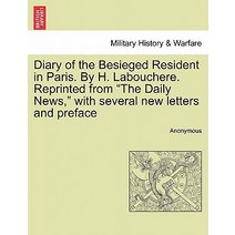Diary of the Besieged Resident in Paris. by H. Labouchere. Reprinted from 