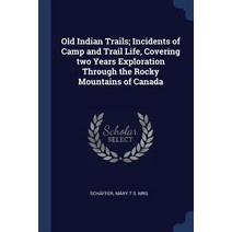 Old Indian Trails; Incidents of Camp and Trail Life Covering Two Years Exploration Through the Rocky Mountains of Canada Paperback, Sagwan Press