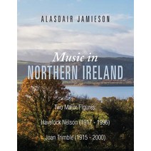 Music in Northern Ireland: Two Major Figures: Havelock (1917-1996) and Joan Trimble (1915 - 2000) Paperback, Grosvenor House Publishing Limited