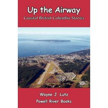 Up the Airway: Coastal British Columbia Stories Paperback, Booksurge Publishing
