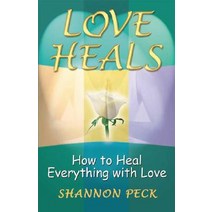 Love Heals: How to Heal Everything with Love Paperback, Lifepath Publishing