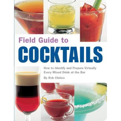 Field Guide to Cocktails: How to Identify and Prepare Virtually Every ...