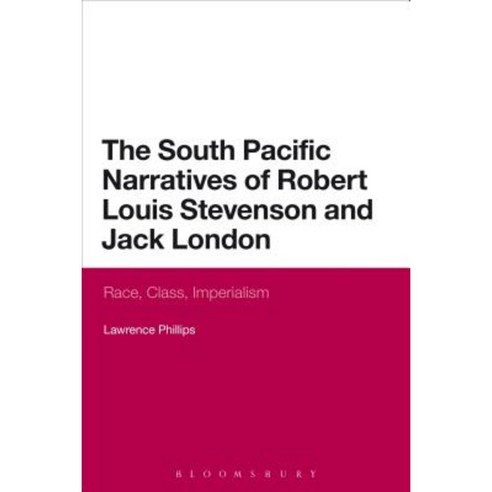 The South Pacific Narratives of Robert Louis Stevenson and Jack London: Race Class Imperialism Paperback, Bloomsbury Publishing PLC