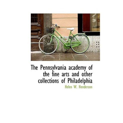 The Pennsylvania Academy of the Fine Arts and Other Collections of Philadelphia Paperback, BiblioLife