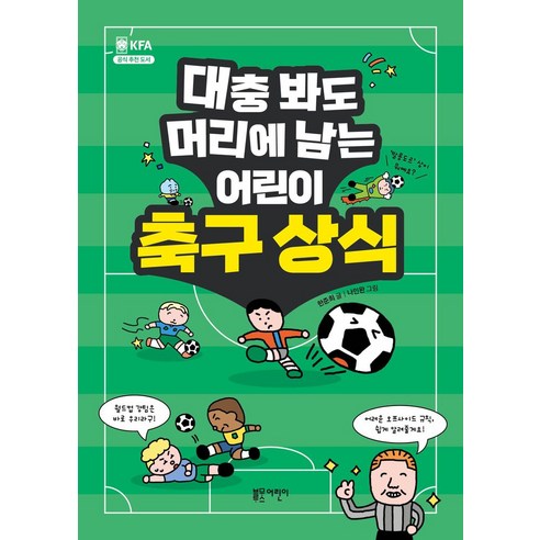 대충 봐도 머리에 남는 어린이 축구 상식:축구의 재미를 제대로 알게 하는 알쏭달쏭 축구의 모든 것, {"시리즈":"유쾌한 교양 수업"}, 블루무스어린이, 한준희 글/나인완 그림