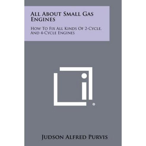 All about Small Gas Engines: How to Fix All Kinds of 2-Cycle and 4-Cycle Engines Paperback, Literary Licensing, LLC