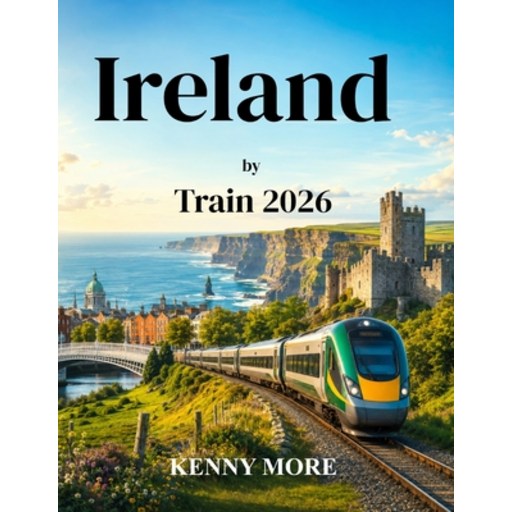 (영문도서)Ireland by Train 2026: A First-Time Traveller's Guide to Dublin, Galway, Cork, K..., Paperback