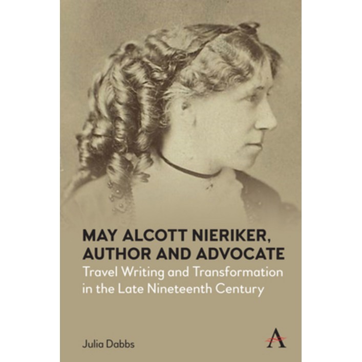 영문도서 May Alcott Nieriker, Author and Advocate Travel Writing and Transformation in the Late Ninet..., Hardcover, Anthem Press
